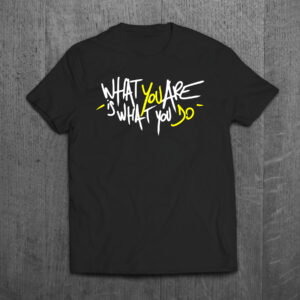 What you are is what you Do